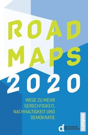 Roadmaps 2020 von Annen,  Niels, Baake,  Rainer, Bogedan,  Claudia, Bsirske,  Frank, Denkwerk Demokratie, , Drautz,  Cordula, Dullien,  Sebastian, Fahimi,  Yasmin, Farrenkopf,  Alexander, Gabriel,  Sigmar, Graebig,  Markus, Guggemos,  Michael, Hacker,  Björn, Horn,  Gustav, Huber,  Berthold, Karrass,  Anne, Kindler,  Sven-Christian, Klecha,  Stephan, Kohlrausch,  Bettina, Kreiseler,  Lars, Lemke,  Steffi, Machnig,  Matthias, Mikfeld,  Benjamin, Mohn,  Carel, Nahles,  Andrea, Neumann-Cosel,  Luise, Oldenburg,  Felix, Roth,  Claudia, Scherer,  Jakob Friedrich, Schmidt,  Jan-Hinrik, Smolenski,  Tanja, Sommer,  Michael, Streidl,  Barbara, Treeck,  Till van, Vassiliadis,  Michael, Wegner,  Gerhard, Weiger,  Hubert