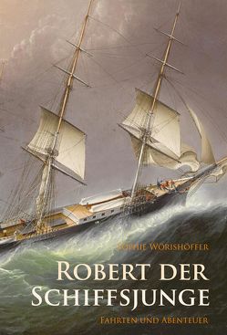 Robert der Schiffsjunge – Fahrten und Abenteuer von Wörishöffer,  Sophie