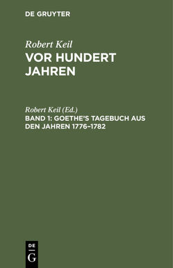 Robert Keil: Vor hundert Jahren / Goethe’s Tagebuch aus den Jahren 1776–1782 von Keil,  Robert