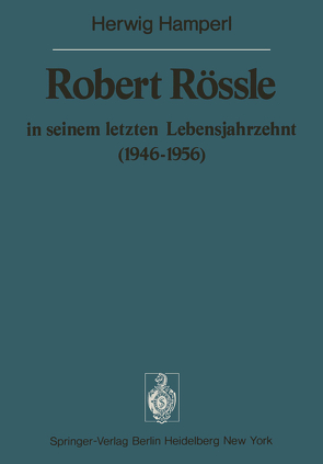 Robert Rössle in seinem letzten Lebensjahrzehnt (1946–56) von Doerr,  W., Hamperl,  H.