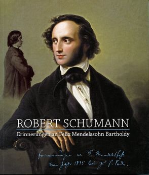 Robert Schumann – Erinnerungen an Felix Mendelssohn Bartholdy von Bodsch,  Ingrid, Koch,  Armin, Krahe,  Kristin R. M., Nauhaus,  Gerd