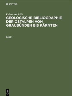 Robert von Srbik: Geologische Bibliographie der Ostalpen von Graubünden bis Kärnten / Robert von Srbik: Geologische Bibliographie der Ostalpen von Graubünden bis Kärnten. Band 1 von Deutscher und österreichischer Alpenverein, Srbik,  Robert von