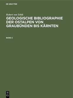 Robert von Srbik: Geologische Bibliographie der Ostalpen von Graubünden bis Kärnten / Robert von Srbik: Geologische Bibliographie der Ostalpen von Graubünden bis Kärnten. Band 2 von Deutscher und österreichischer Alpenverein, Srbik,  Robert von