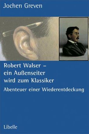 Robert Walser – Ein Aussenseiter wird zum Klassiker von Greven,  Jochen