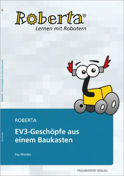 Roberta – EV3-Geschöpfe aus einem Baukasten. von Rhodes,  Fay