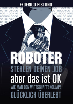 Roboter stehlen deinen Job, aber das ist OK: von Pistono,  Federico