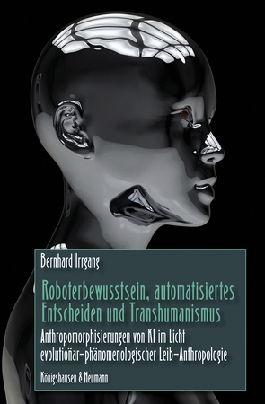 Roboterbewusstsein, automatisiertes Entscheiden und Transhumanismus von Irrgang,  Bernhard