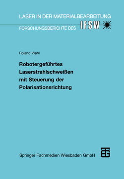 Robotergeführtes Laserstrahlschweißen mit Steuerung der Polarisationsrichtung von Wahl,  Roland