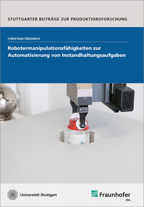 Robotermanipulationsfähigkeiten zur Automatisierung von Instandhaltungsaufgaben. von Friedrich,  Christian