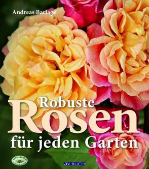 Robuste Rosen für jeden Garten von Barlage,  Andreas