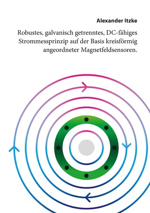 Robustes, galvanisch getrenntes, DC-fähiges Strommessprinzip auf der Basis kreisförmig angeordneter Magnetfeldsensoren von Itzke,  Alexander