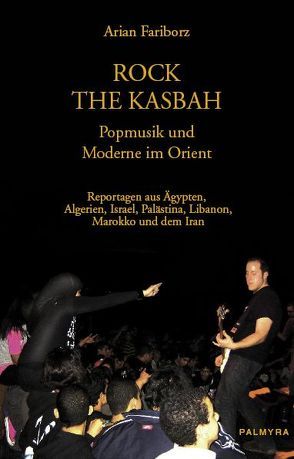 Rock The Kasbah – Popmusik und Moderne im Orient von Burchard,  Christian, Fariborz,  Arian