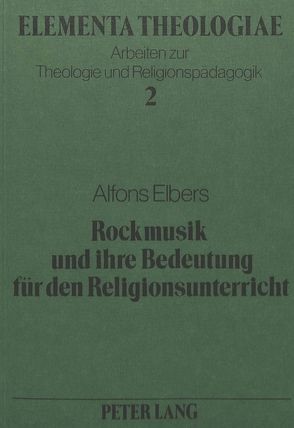 Rockmusik und ihre Bedeutung für den Religionsunterricht von Elbers,  Alfons