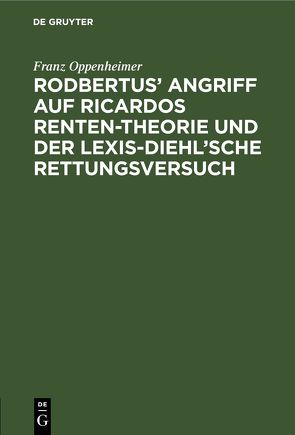 Rodbertus’ Angriff auf Ricardos Renten-Theorie und der Lexis-Diehl’sche Rettungsversuch von Oppenheimer,  Franz