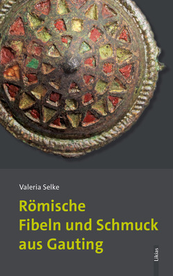 Römische Fibeln und Schmuck aus Gauting von Selke,  Valeria