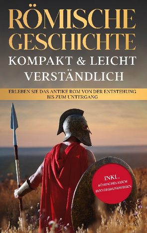 Römische Geschichte – kompakt & leicht verständlich: Erleben Sie das antike Rom von der Entstehung bis zum Untergang – inkl. römisches Reich Hintergrundwissen von Grapengeter,  Roman