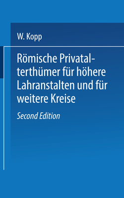 Römische Privatalterthümer, für höhere Lehranstalten und für weitere Kreise von Kopp,  W.