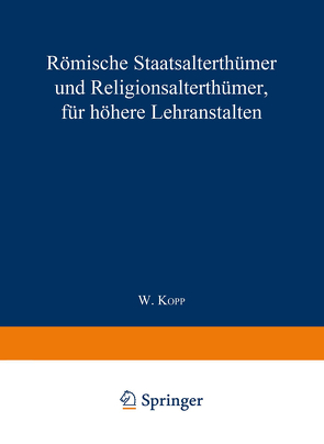 Römische Staatsalterthümer und Religionsalterthümer, für höhere Lehranstalten von Kopp,  Waldemar