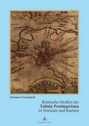 Römische Strassen der Tabula Peutingeriana in Noricum und Raetien von Freutsmiedl,  Johannes