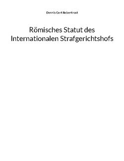 Römisches Statut des Internationalen Strafgerichtshofs von Rebentrost,  Dennis Gert