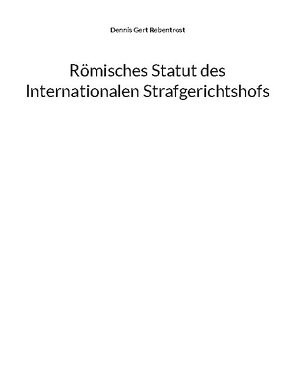 Römisches Statut des Internationalen Strafgerichtshofs von Rebentrost,  Dennis Gert