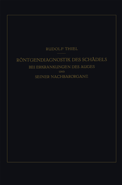 Röntgendiagnostik des Schädels bei Erkrankungen des Auges und Seiner Nachbarorgane von Thiel,  R.