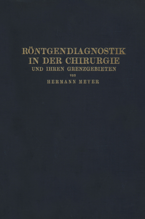 Röntgendiagnostik in der Chirurgie und Ihren Grenzgebieten von Meyer,  Hermann