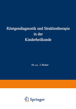 Röntgendiagnostik und Strahlentherapie in der Kinderheilkunde von Becker,  Joseph