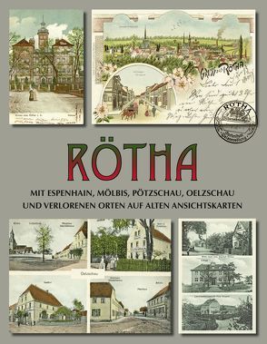 Rötha mit Espenhain, Mölbis, Pötzschau, Oelzschau und verlorenen Orten auf alten Ansichtskarten von Hentschel,  Helmut, Nabert,  Thomas