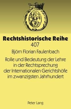 Rolle und Bedeutung der Lehre in der Rechtsprechung der Internationalen Gerichtshöfe im zwanzigsten Jahrhundert von Faulenbach,  Florian