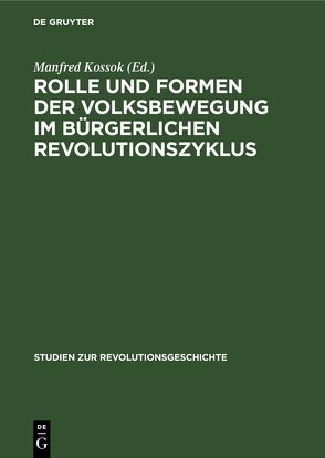 Rolle und Formen der Volksbewegung im bürgerlichen Revolutionszyklus von Kossok,  Manfred