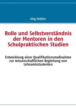 Rolle und Selbstverständnis der Mentoren in den Schulpraktischen Studien von Oettler,  Jörg