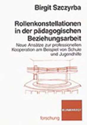 Rollenkonstellationen in der pädagogischen Beziehungsarbeit von Szczyrba,  Brigitte