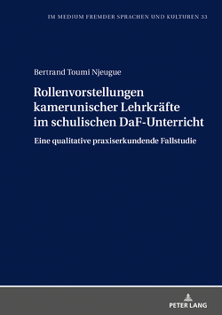 Rollenvorstellungen kamerunischer Lehrkräfte im schulischen DaF-Unterricht von Toumi Njeugue,  Bertrand