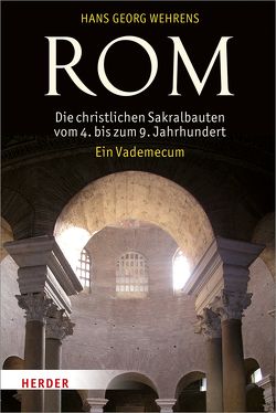 Rom – Die christlichen Sakralbauten vom 4. bis zum 9. Jahrhundert von Wehrens,  Hans Georg