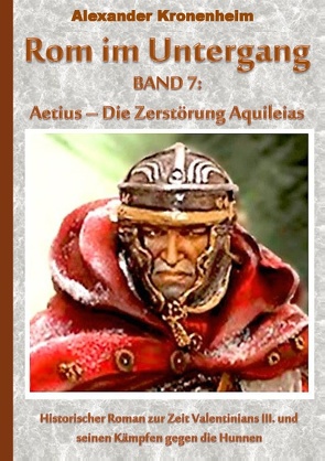 Rom im Untergang Band 7: Aetius – Die Zerstörung Aquileias von Kronenheim,  Alexander