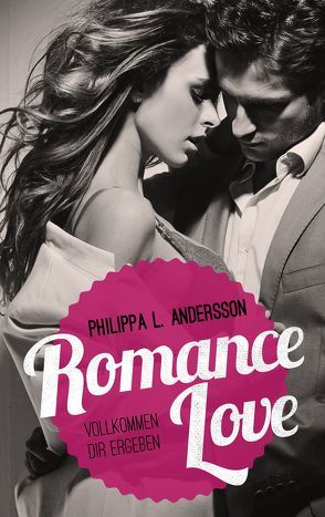 Romance Love – Vollkommen dir ergeben von Andersson,  Philippa L.