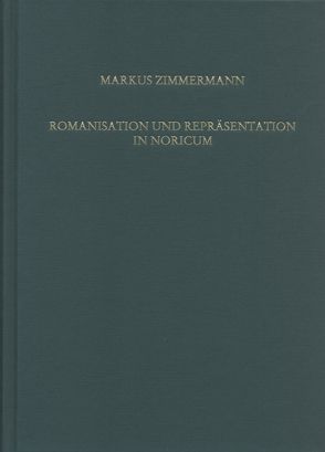 Romanisation und Repräsentation in Noricum von Zimmermann,  Markus