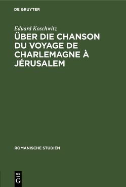 Romanische Studien / Über die Chanson du voyage de Charlemagne à Jérusalem von Koschwitz,  Eduard