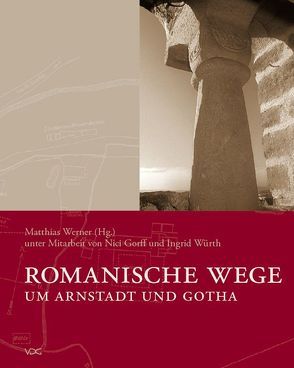 Romanische Wege um Arnstadt und Gotha von Gorff,  Nici, Sterzik,  Dirk, Werner,  Matthias, Würth,  Ingrid