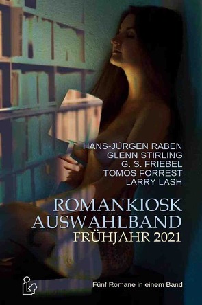 ROMANKIOSK AUSWAHLBAND FRÜHJAHR 2021 von Forrest,  Tomos, Friebel,  G. S., Lash,  Larry, Raben,  Hans-Jürgen, Stirling,  Glenn