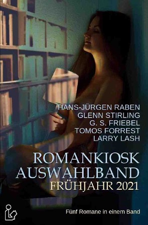 ROMANKIOSK AUSWAHLBAND FRÜHJAHR 2021 von Forrest,  Tomos, Friebel,  G. S., Lash,  Larry, Raben,  Hans-Jürgen, Stirling,  Glenn