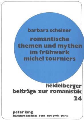 Romantische Themen und Mythen im Frühwerk Michel Tourniers von Scheiner,  Barbara