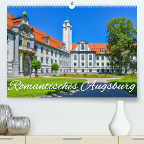 Romantisches Augsburg (Premium, hochwertiger DIN A2 Wandkalender 2023, Kunstdruck in Hochglanz) von Hackstein,  Bettina