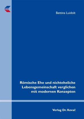 Römische Ehe und nichteheliche Lebensgemeinschaft verglichen mit modernen Konzepten von Luidolt,  Bettina