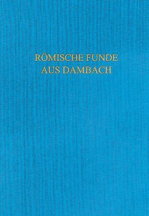 Römische Funde aus Dambach am Limes (1892-2007) von Selke,  Valeria