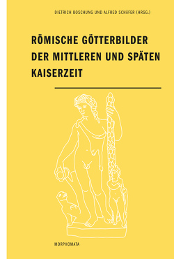 Römische Götterbilder der mittleren und späten Kaiserzeit von Boschung,  Dietrich, Bremmer,  Jan, Dally,  Ortwin, Egelhaaf-Gaiser,  Ulrike, Euskirchen,  Marion, Fischer,  Thomas, Grassinger,  Dagmar, Kremer,  Gabrielle, Maischberger,  Martin, Naumann-Sreckner,  Friederike, Ramon,  José Luis García, Schade,  Kathrin, Schäfer,  Alfred, Scholl,  Andreas, Spickermann,  Wolfgang, Vlizos,  Stavros