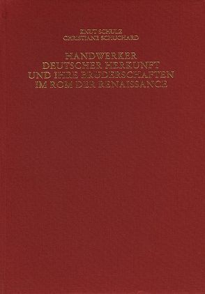 Römische Quartalschrift für christliche Altertumskunde und Kirchengeschichte…. / Handwerker deutscher Herkunft und ihre Bruderschaft im Rom der Renaissance von Schuchard,  Christiane, Schulz,  Knut