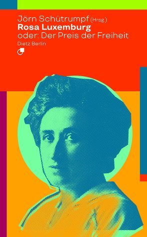 Rosa Luxemburg oder: Der Preis der Freiheit von Schütrumpf,  Jörn