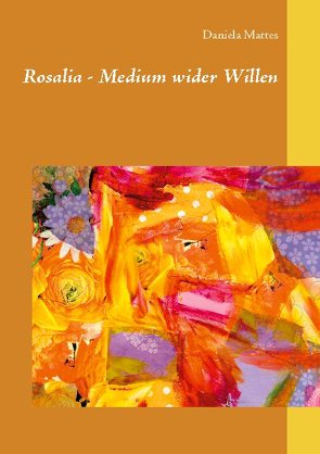 Rosalia – Medium wider Willen von Mattes,  Daniela